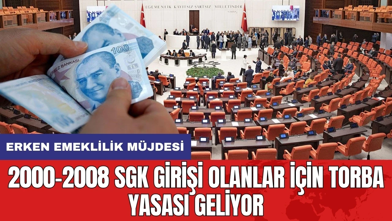 2000-2008 SGK girişi olanlar için Torba Yasası geliyor