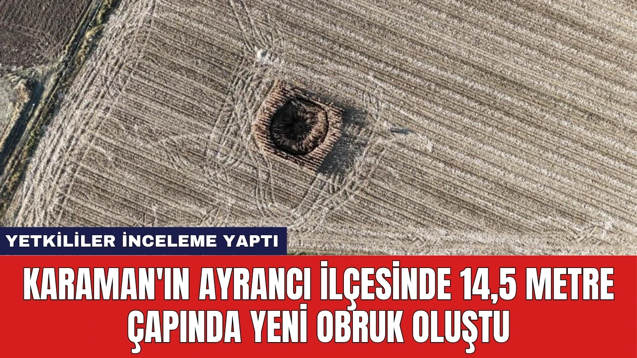 Karaman'ın Ayrancı İlçesinde 14,5 Metre Çapında Yeni Obruk Oluştu