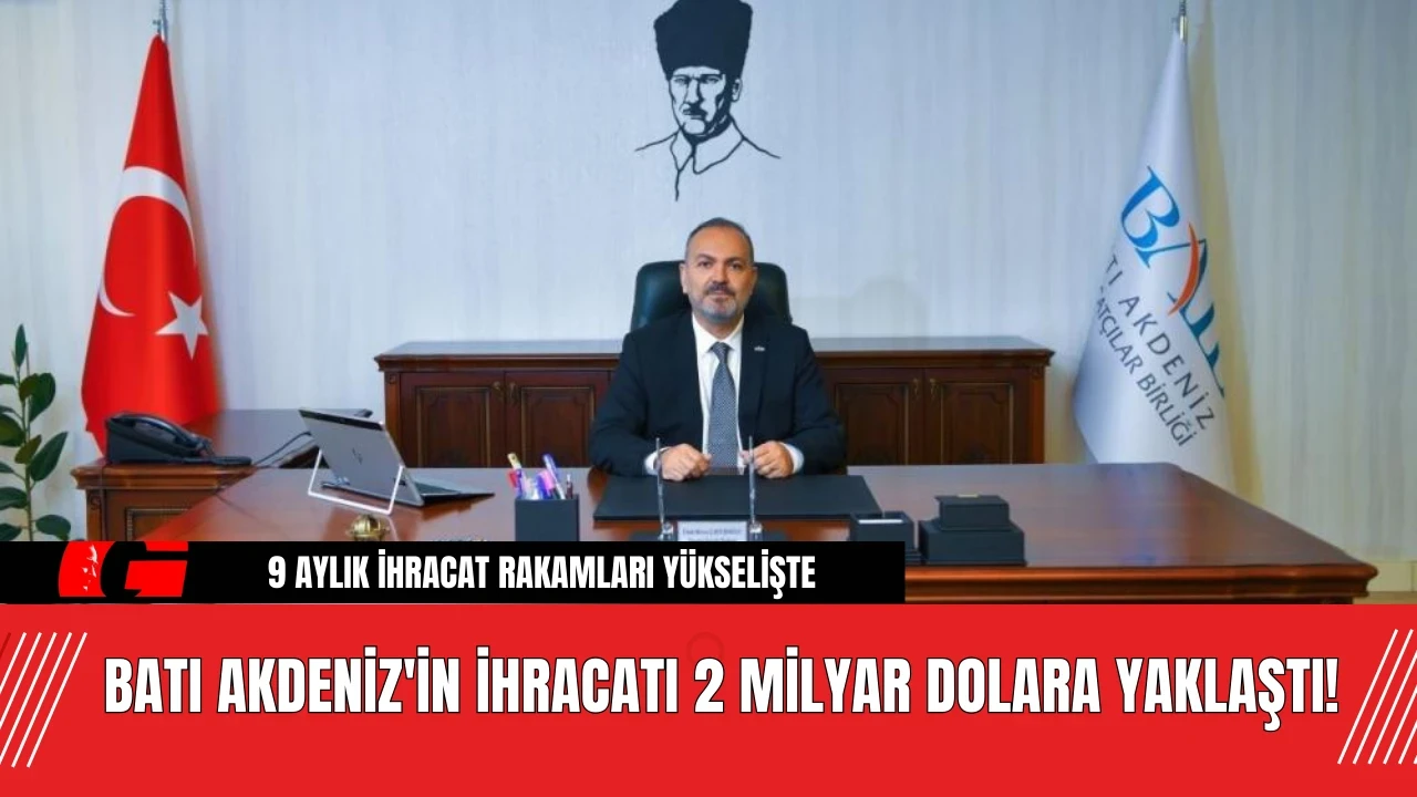 Batı Akdeniz'in İhracatı 2 Milyar Dolara Yaklaştı!