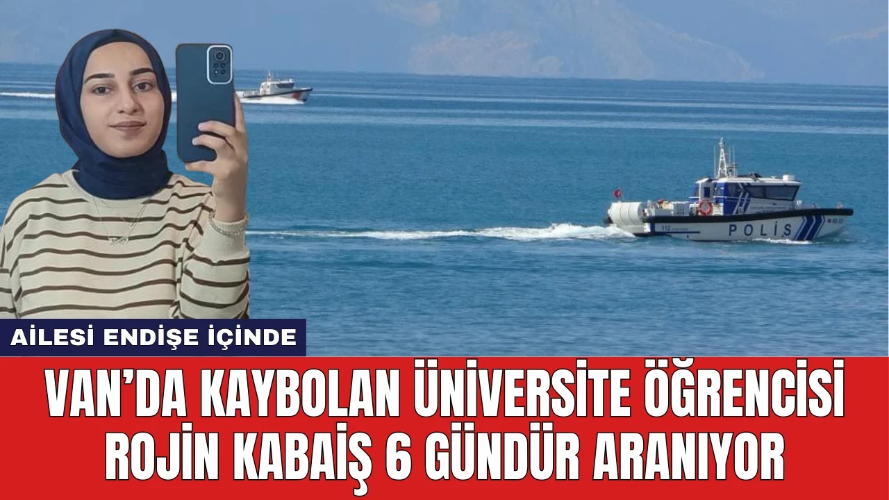 Van’da Kaybolan Üniversite Öğrencisi Rojin Kabaiş 6 Gündür Aranıyor