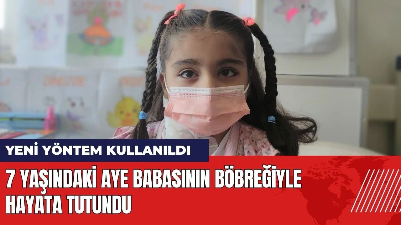 7 yaşındaki Aye babasının böbreğiyle hayata tutundu