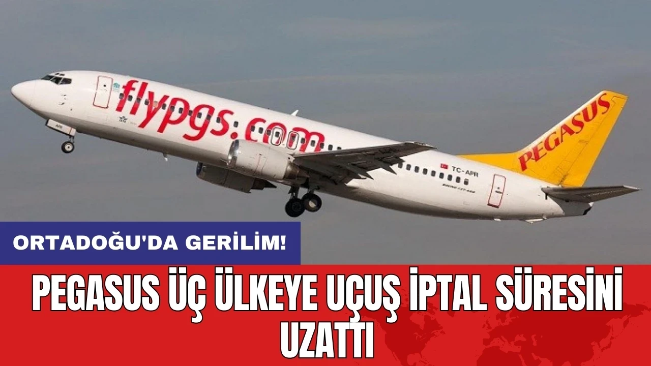 Ortadoğu'da gerilim: Pegasus üç ülkeye uçuş iptal süresini uzattı