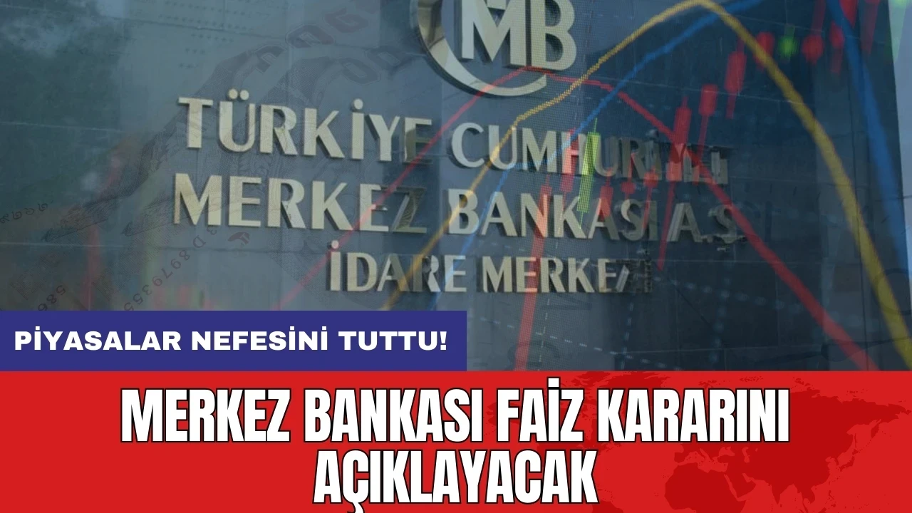 Piyasalar nefesini tuttu: Merkez Bankası faiz kararını açıklayacak