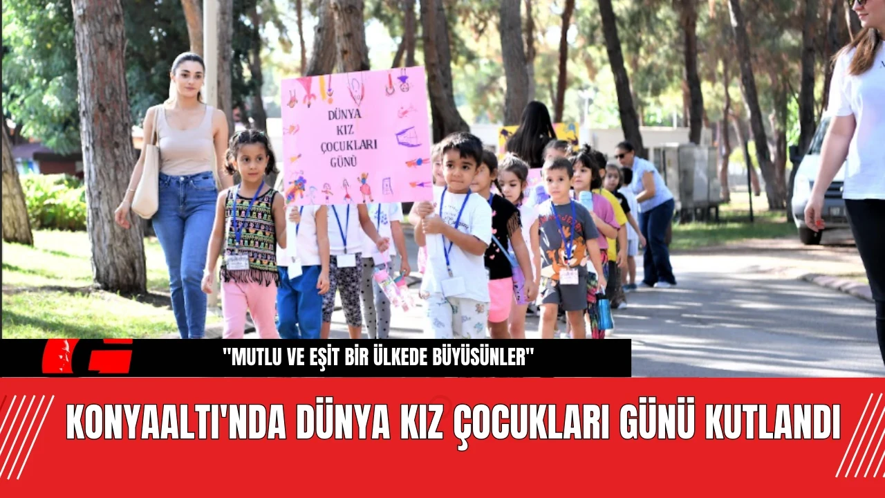 Konyaaltı'nda Dünya Kız Çocukları Günü kutlandı!