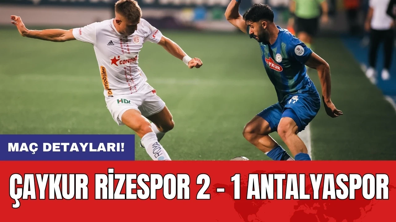 Maç detayları! Çaykur Rizespor 2 - 1 Antalyaspor