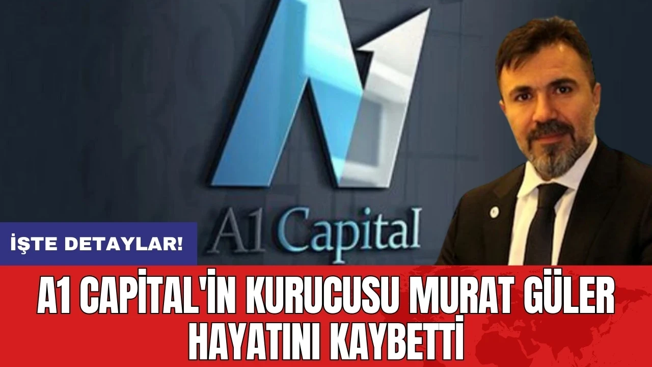 A1 Capital'in Kurucusu Murat Güler Hayatını Kaybetti