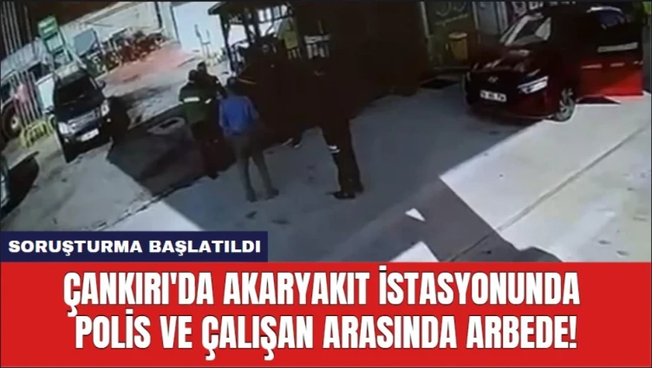 Çankırı'da Akaryakıt İstasyonunda Polis ve Çalışan Arasında Arbede!