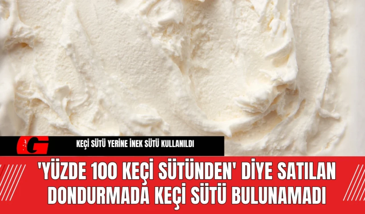 'Yüzde 100 Keçi Sütünden' Diye Satılan Dondurmada Keçi Sütü Bulunamadı