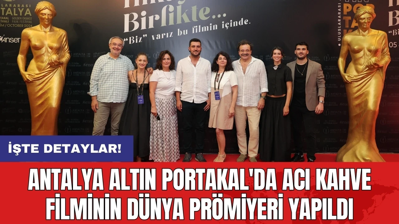 Antalya Altın Portakal'da Acı Kahve filminin dünya prömiyeri yapıldı