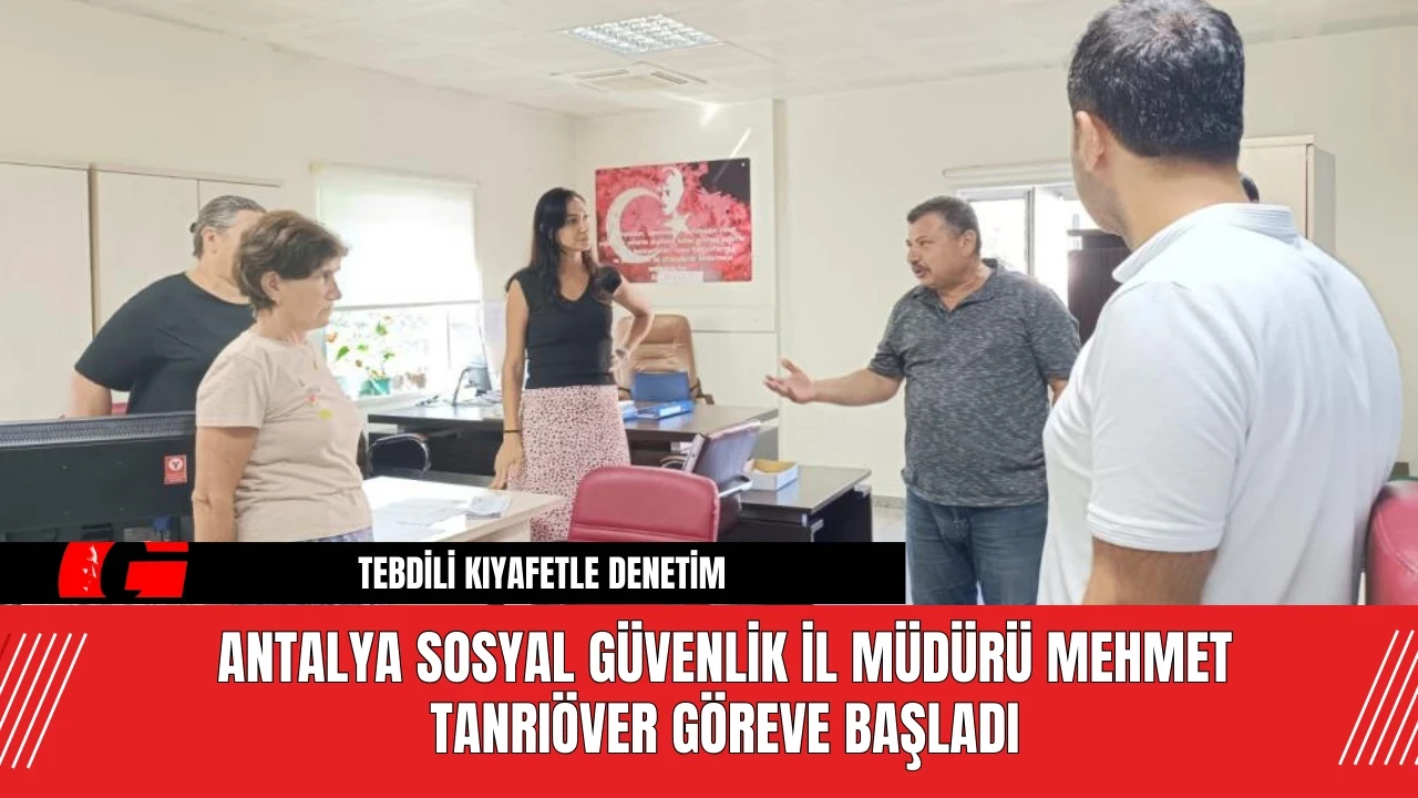 Antalya Sosyal Güvenlik İl Müdürü Mehmet Tanrıöver göreve başladı