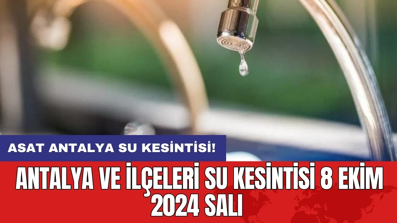 Antalya ve İlçeleri Su Kesintisi 8 Ekim 2024 Salı