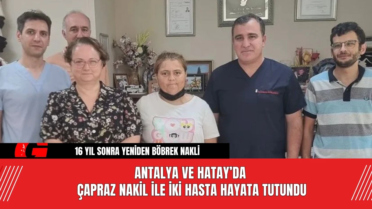 Antalya ve Hatay’da çapraz nakil ile iki hasta hayata tutundu