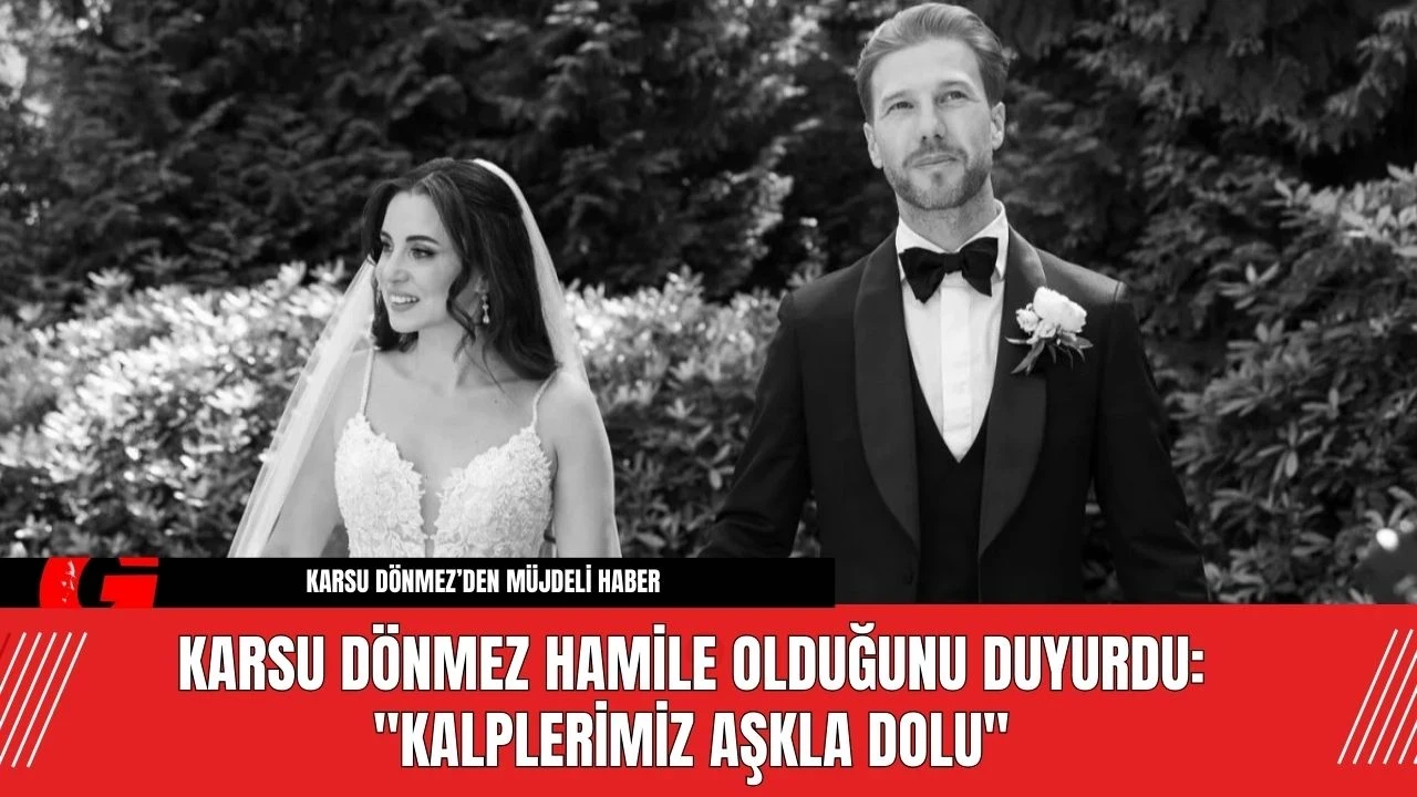 Karsu Dönmez Hamile Olduğunu Duyurdu: "Kalplerimiz Aşkla Dolu"