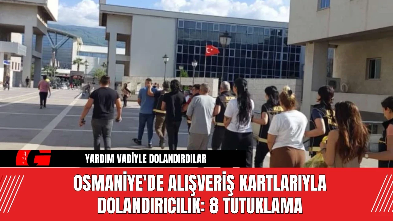 Osmaniye'de Alışveriş Kartlarıyla Dolandırıcılık: 8 Tutuklama