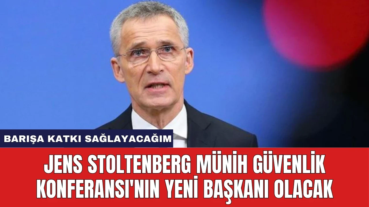 Jens Stoltenberg Münih Güvenlik Konferansı'nın Yeni Başkanı Olacak