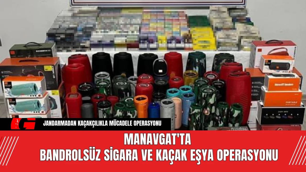 Manavgat'ta Bandrolsüz Sigara ve Kaçak Eşya Operasyonu