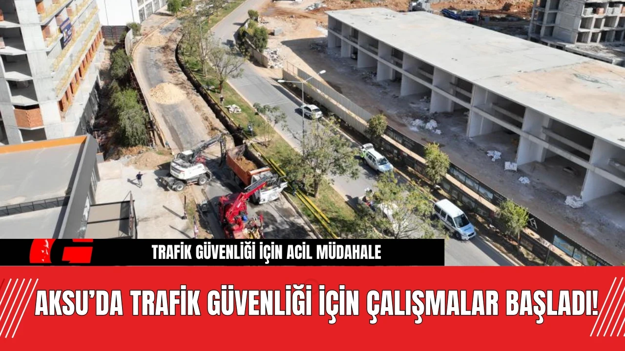 Aksu’da Trafik Güvenliği İçin Çalışmalar Başladı!