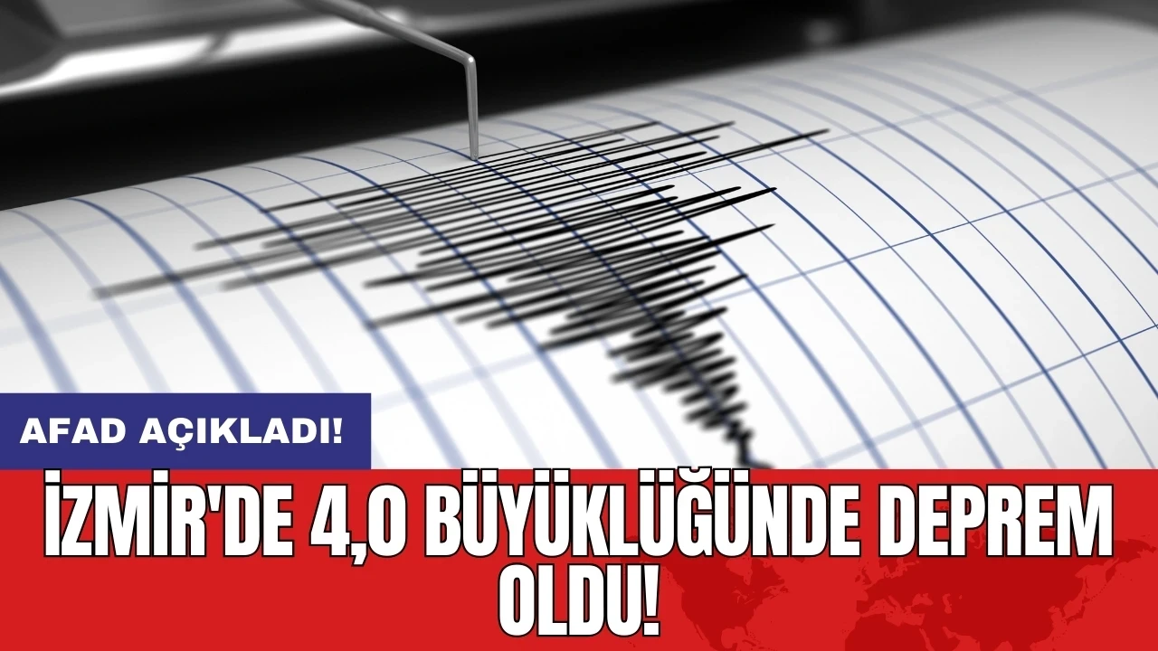 AFAD açıkladı! İzmir'de 4,0 büyüklüğünde deprem oldu!