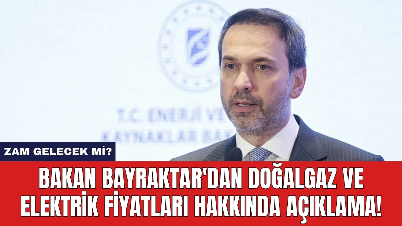 Bakan Bayraktar'dan Doğalgaz ve Elektrik Fiyatları Hakkında Açıklama!