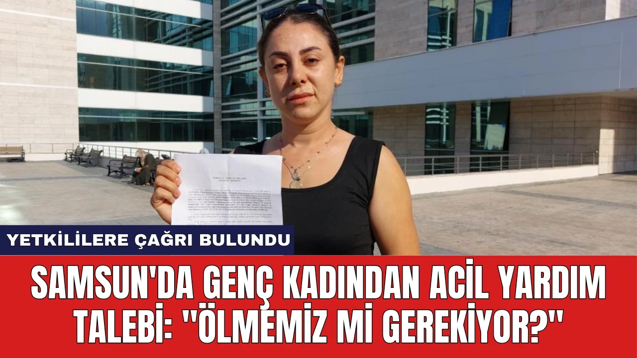 Samsun'da Genç Kadından Acil Yardım Talebi: "Ölmemiz Mi Gerekiyor?"