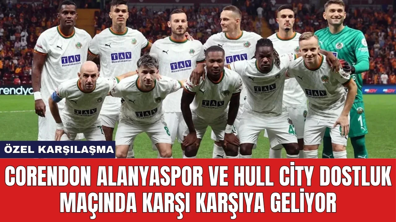 Corendon Alanyaspor ve Hull City Dostluk Maçında Karşı Karşıya Geliyor