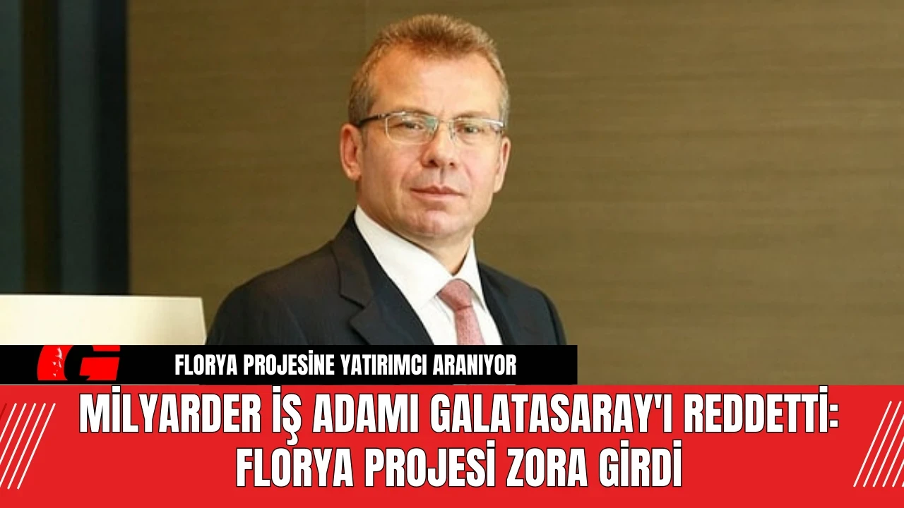 Milyarder İş Adamı Galatasaray'ı Reddetti: Florya Projesi Zora Girdi