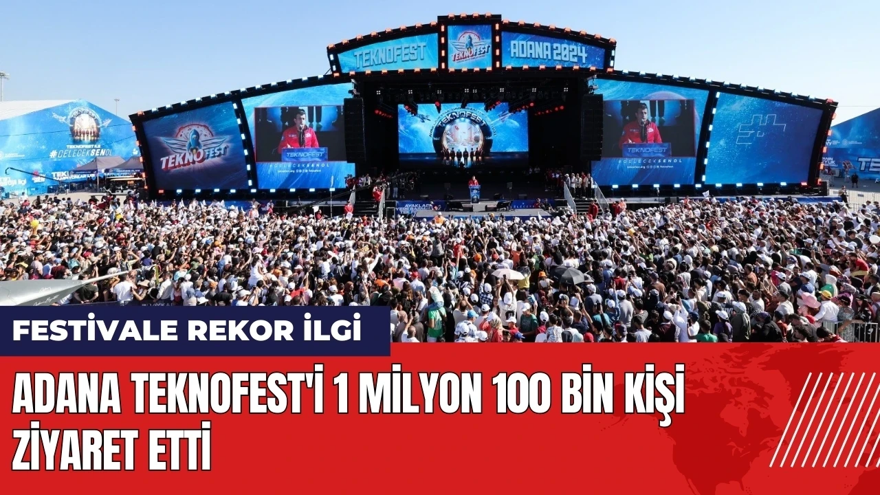 Adana TEKNOFEST'i 1 milyon 100 bin kişi ziyaret etti