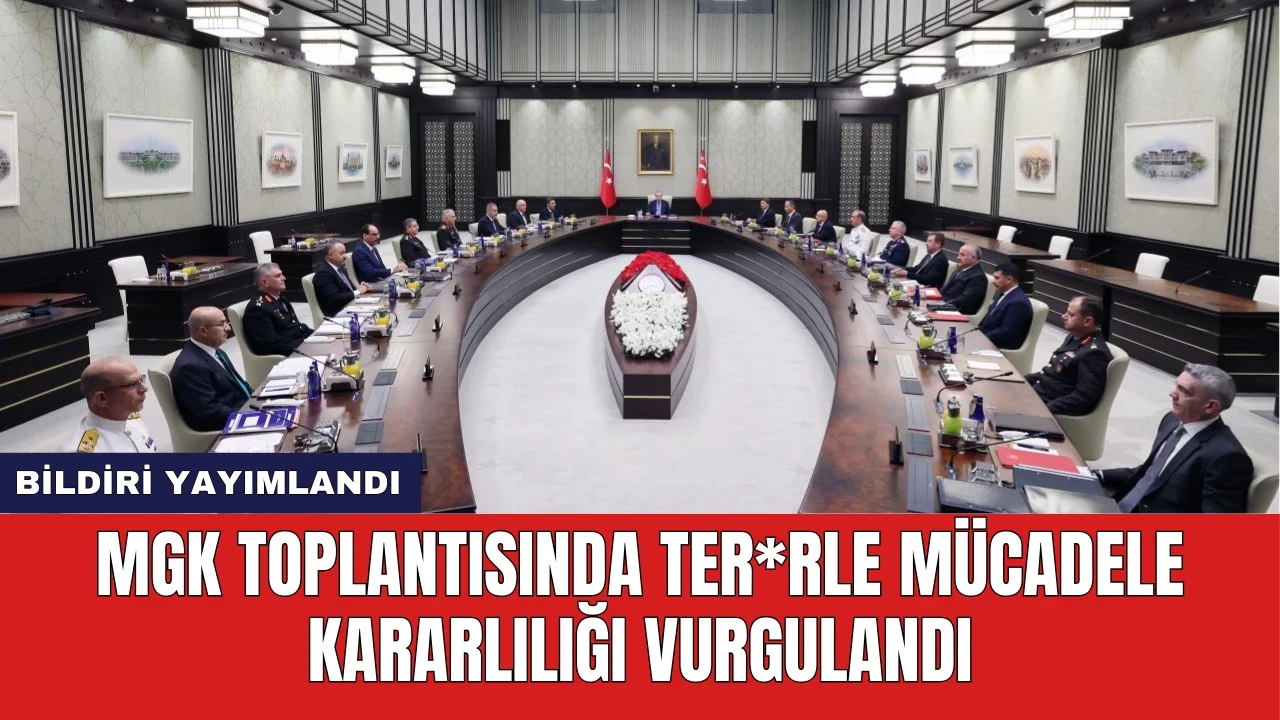 MGK Toplantısında Ter*rle Mücadele Kararlılığı Vurgulandı