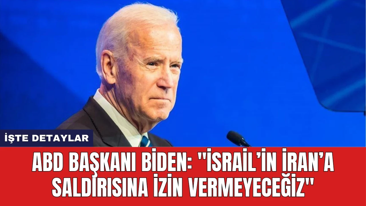 ABD Başkanı Biden: ''İsrail’in İran’a Saldırısına İzin Vermeyeceğiz''