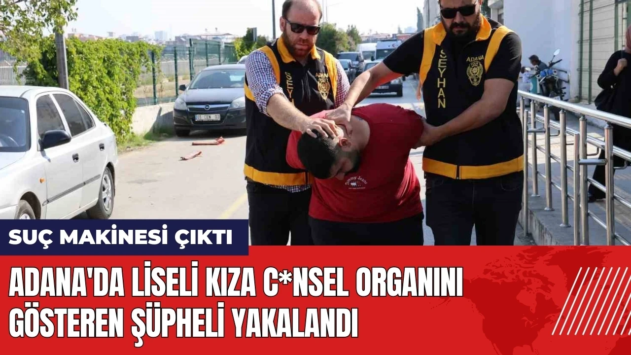 Adana'da liseli kıza c*nsel organını gösteren şüpheli yakalandı