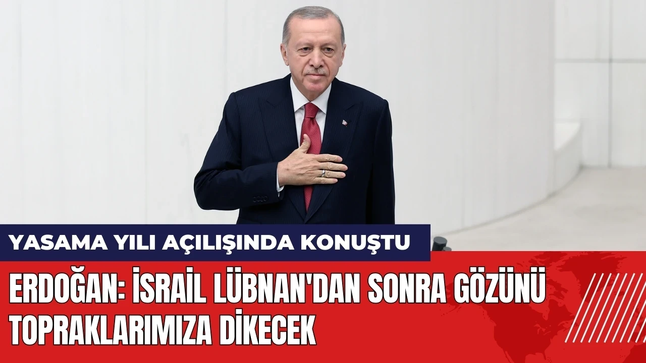 Erdoğan: İsrail Lübnan'dan sonra gözünü topraklarımıza dikecek