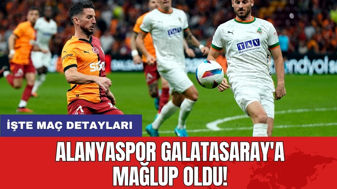 Alanyaspor Galatasaray'a mağlup oldu! İşte maç detayları