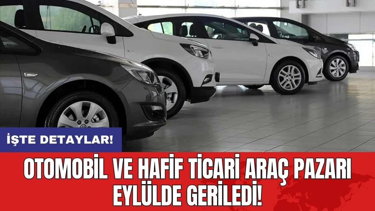 Otomobil ve hafif ticari araç pazarı eylülde geriledi!