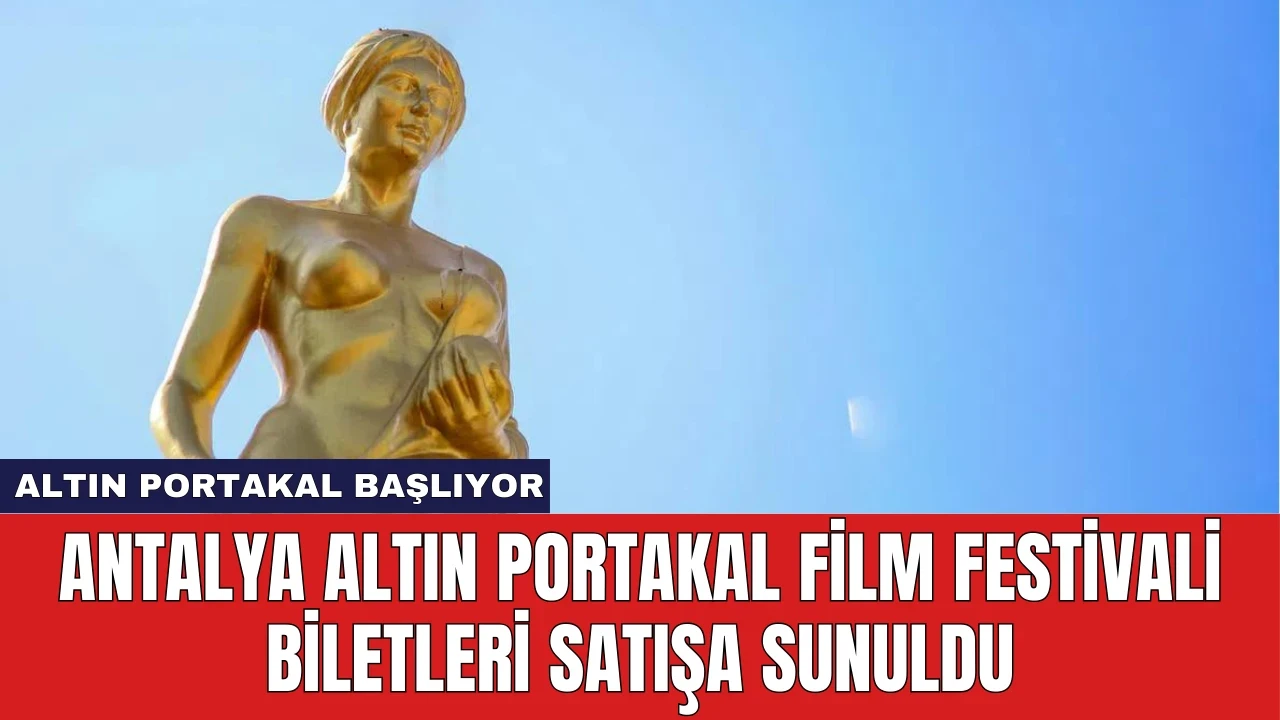 Antalya Altın Portakal Film Festivali Biletleri Satışa Sunuldu