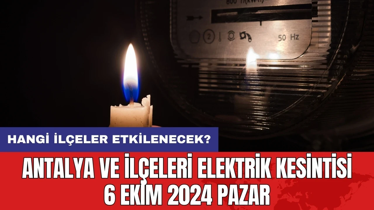 Antalya ve ilçeleri elektrik kesintisi 6 Ekim 2024 Pazar