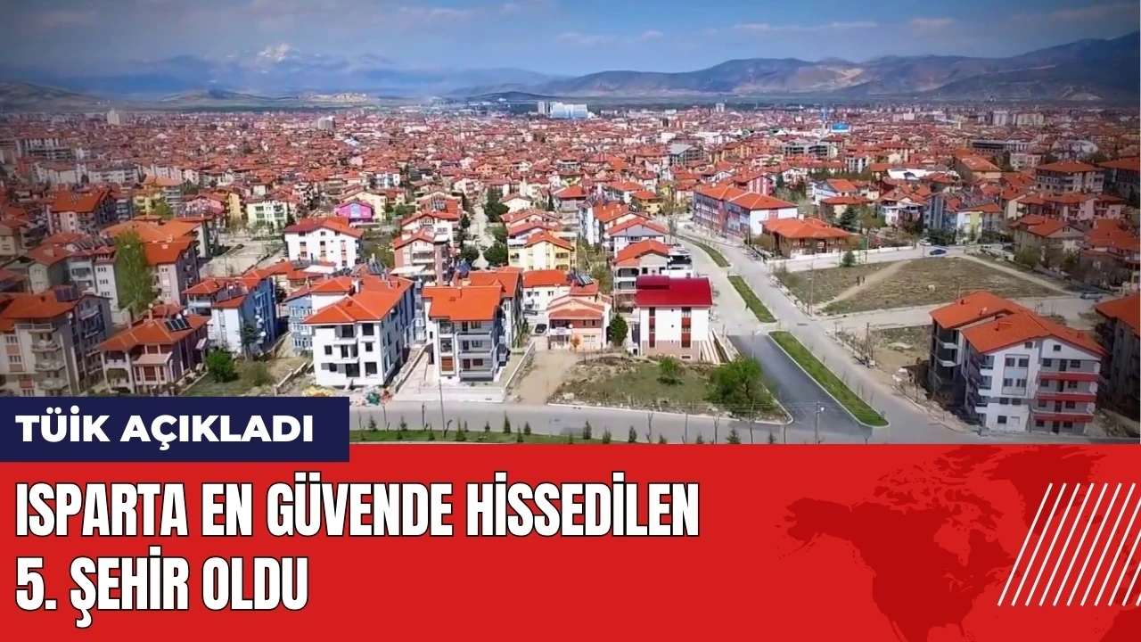 TÜİK açıkladı: Isparta en güvende hissedilen 5. şehir oldu