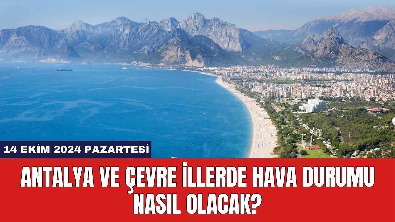 Antalya ve Çevre İllerde Hava Durumu Nasıl Olacak?