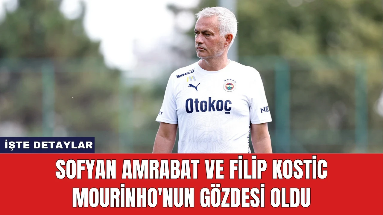 Sofyan Amrabat ve Filip Kostic Mourinho'nun Gözdesi Oldu