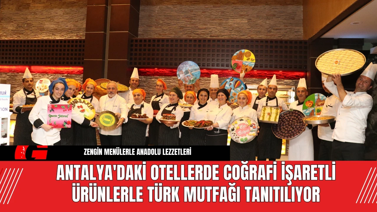 Antalya'da Otellerde Coğrafi Ürünlerle Türk Mutfağı Tanıtılıyor