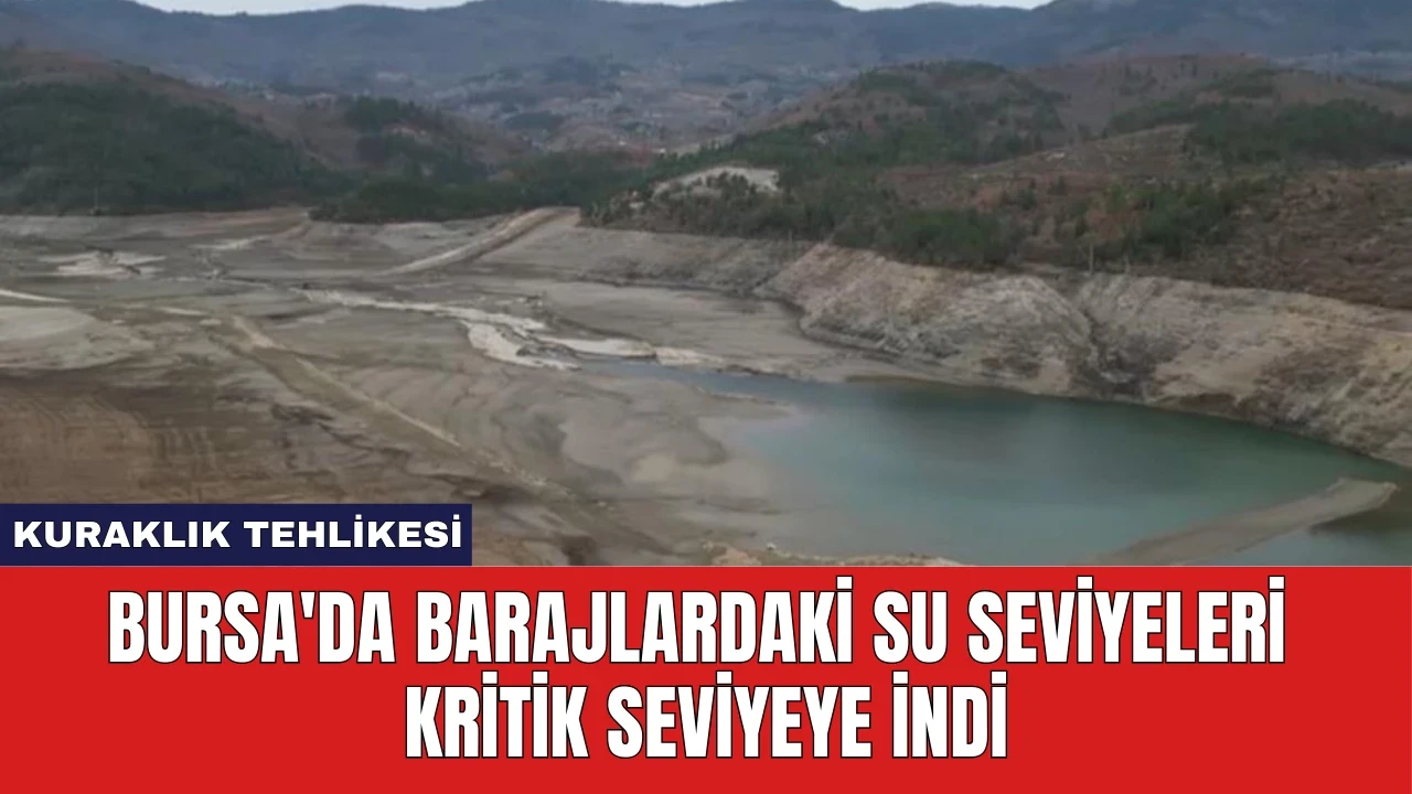 Bursa'da Barajlardaki Su Seviyeleri Kritik Seviyeye İndİ