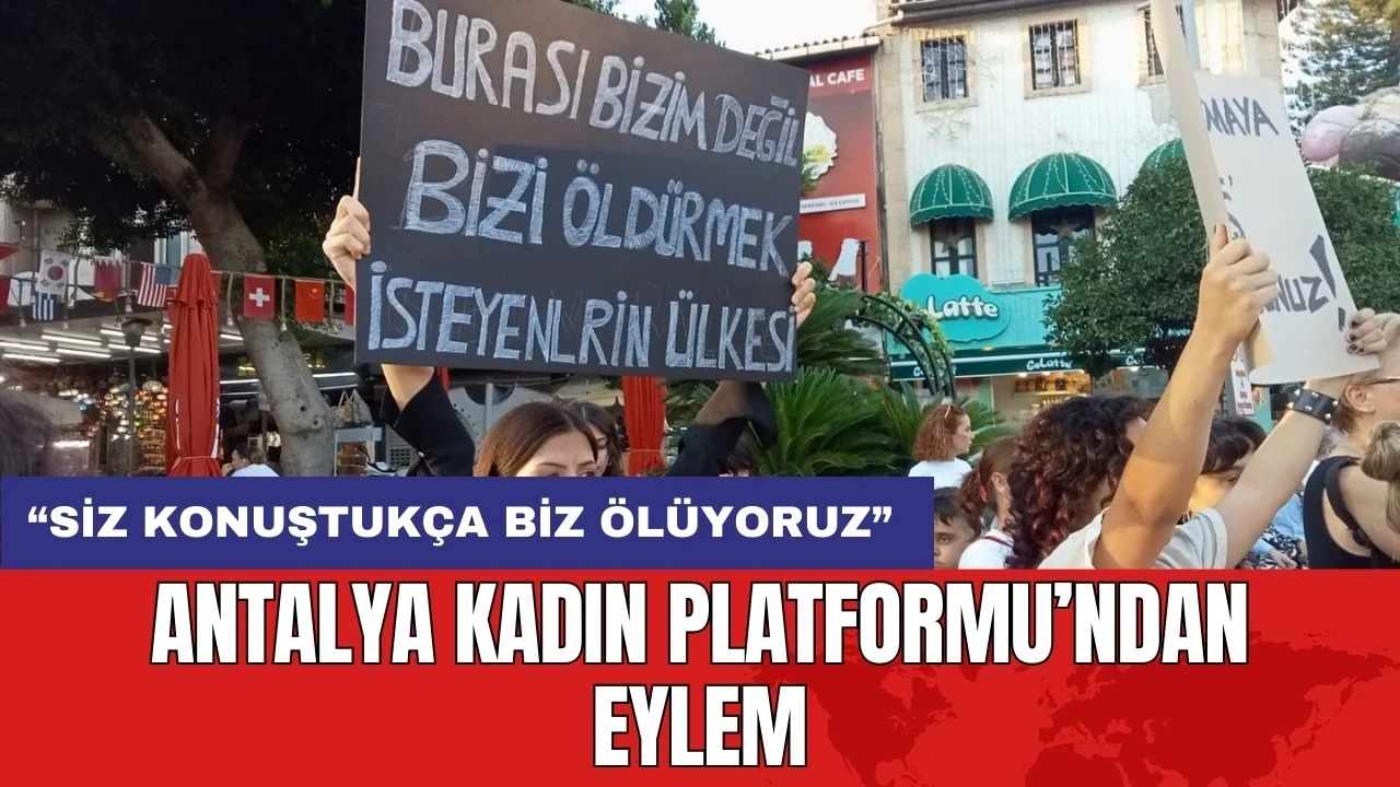 Antalya Kadın Platformu’ndan eylem: “Siz konuştukça biz ölüyoruz”