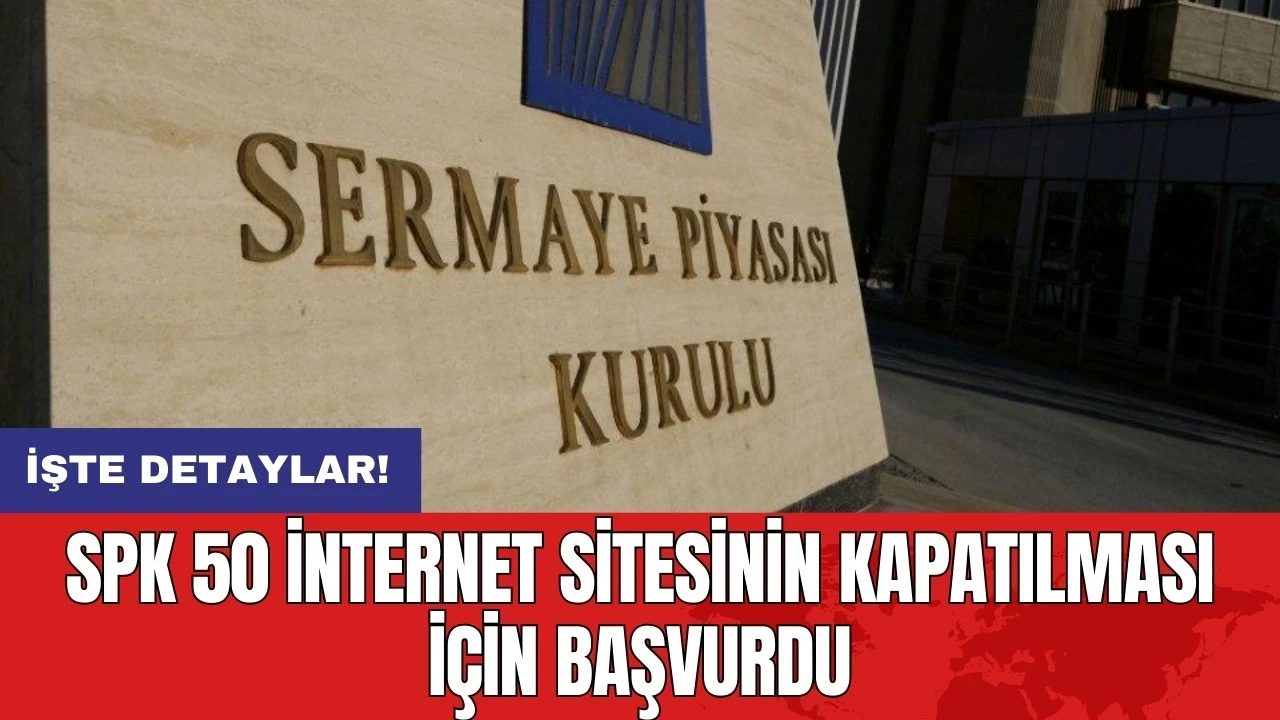 SPK 50 internet sitesinin kapatılması için başvurdu