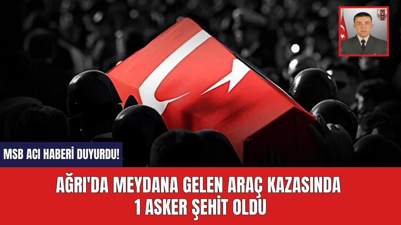 Ağrı'da Meydana Gelen Araç Kazasında 1 Asker Şehit Oldu