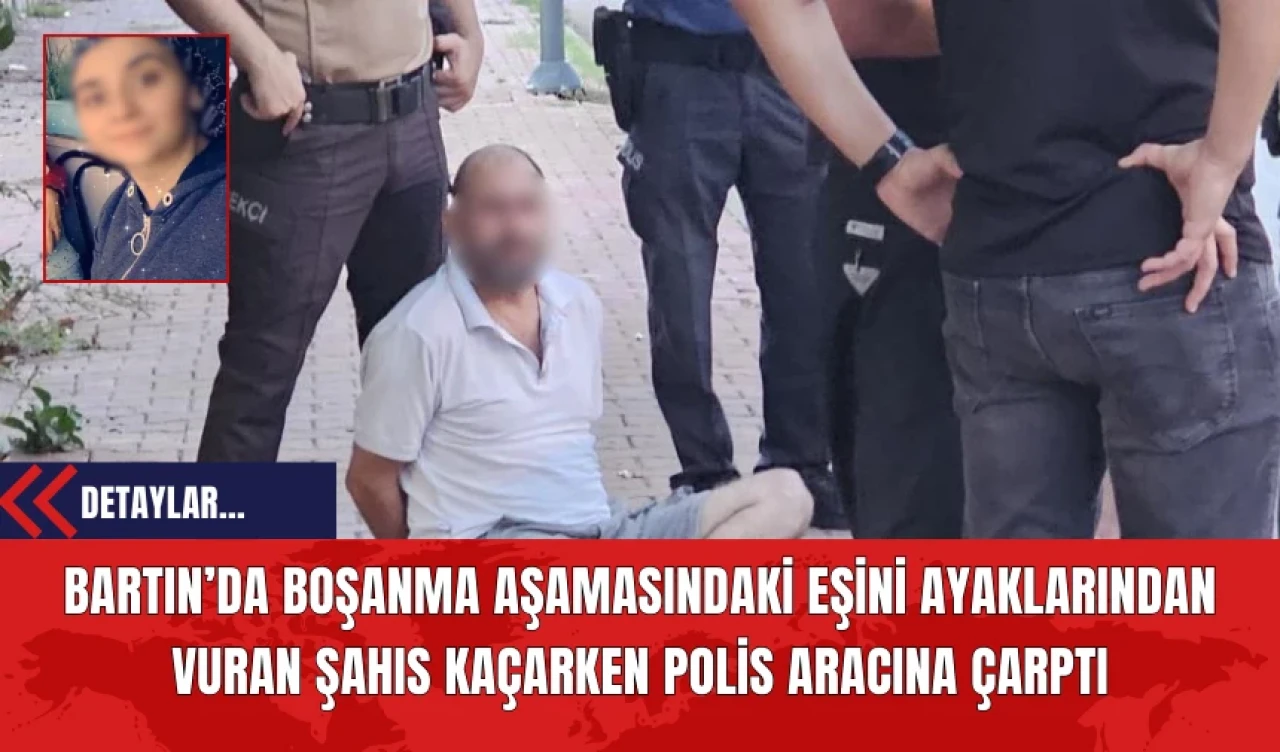 Bartın’da Boşanma Aşamasındaki Eşini Ayaklarından Vuran Şahıs Kaçarken Polis Aracına Çarptı