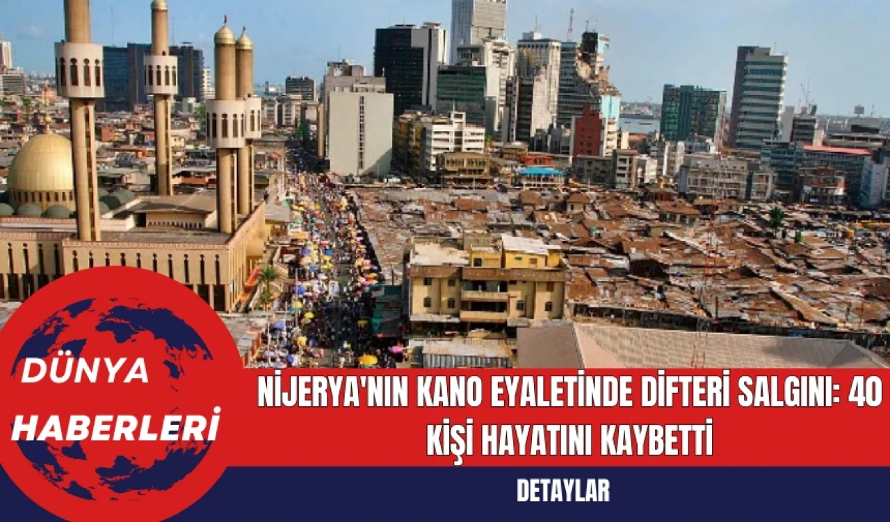 Nijerya'nın Kano Eyaletinde Difteri Salgını: 40 Kişi Hayatını Kaybetti