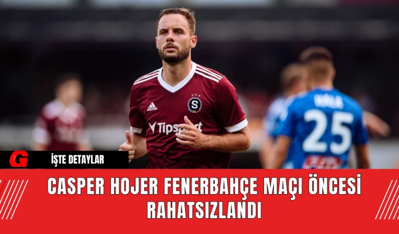 Casper Hojer Fenerbahçe Maçı Öncesi Rahatsızlandı