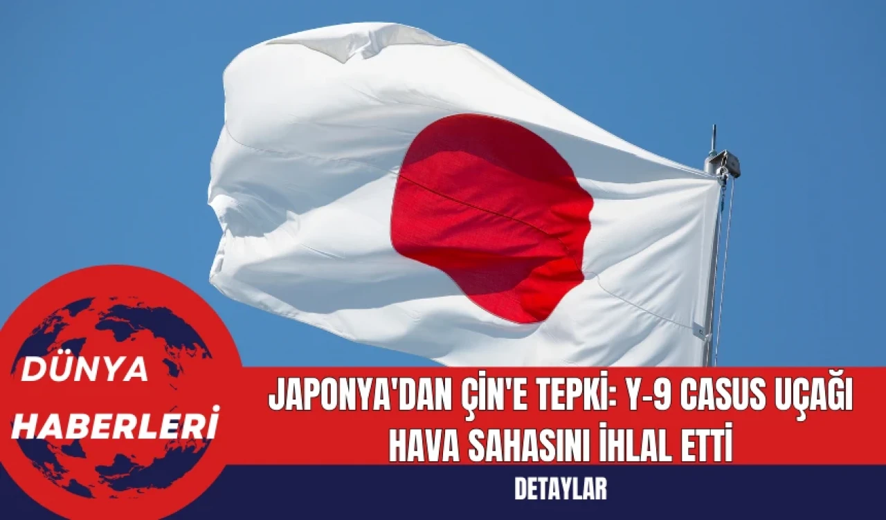 Japonya'dan Çin'e Tepki: Y-9 Casus Uçağı Hava Sahasını İhlal Etti