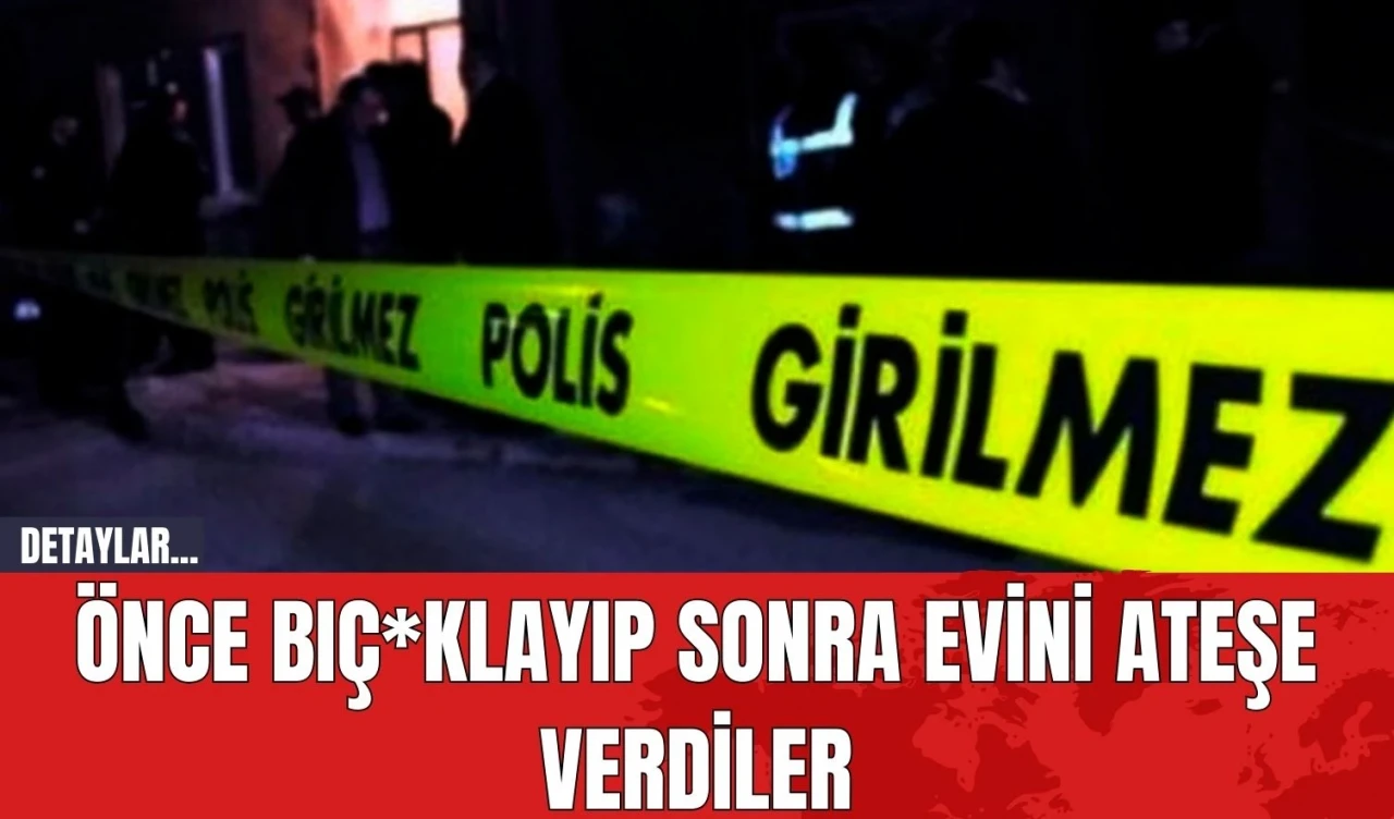 Önce Bıç*klayıp Sonra Evini Ateşe Verdiler