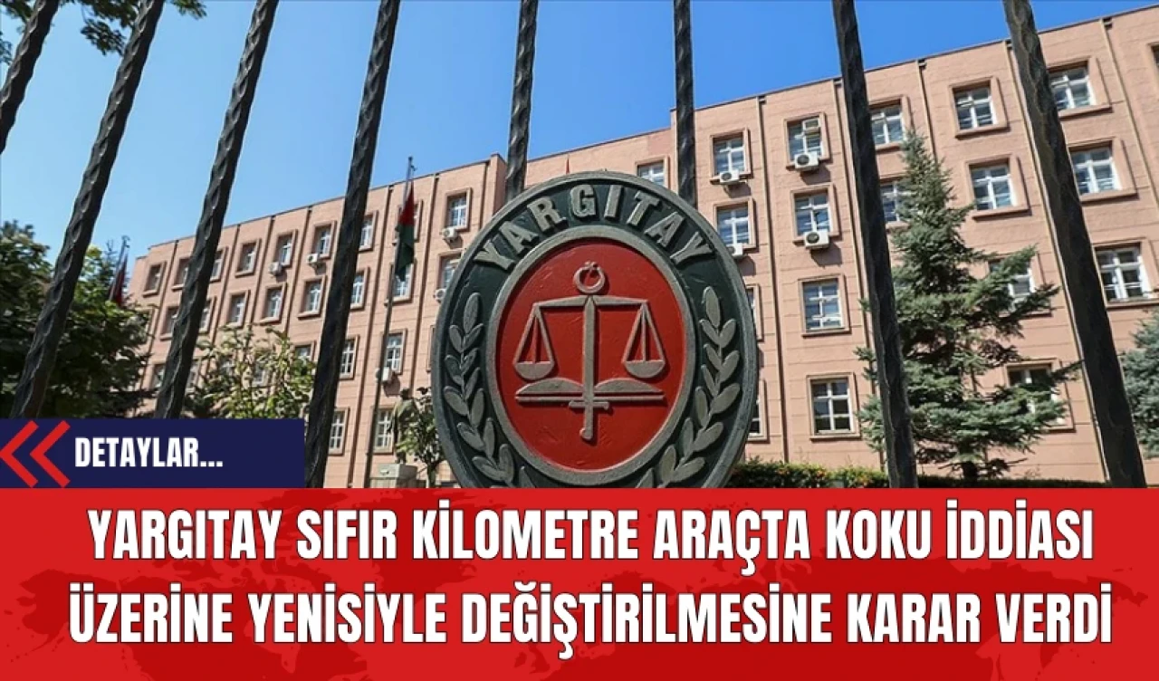 Yargıtay Sıfır Kilometre Araçta Koku İddiası Üzerine Yenisiyle Değiştirilmesine Karar Verdi