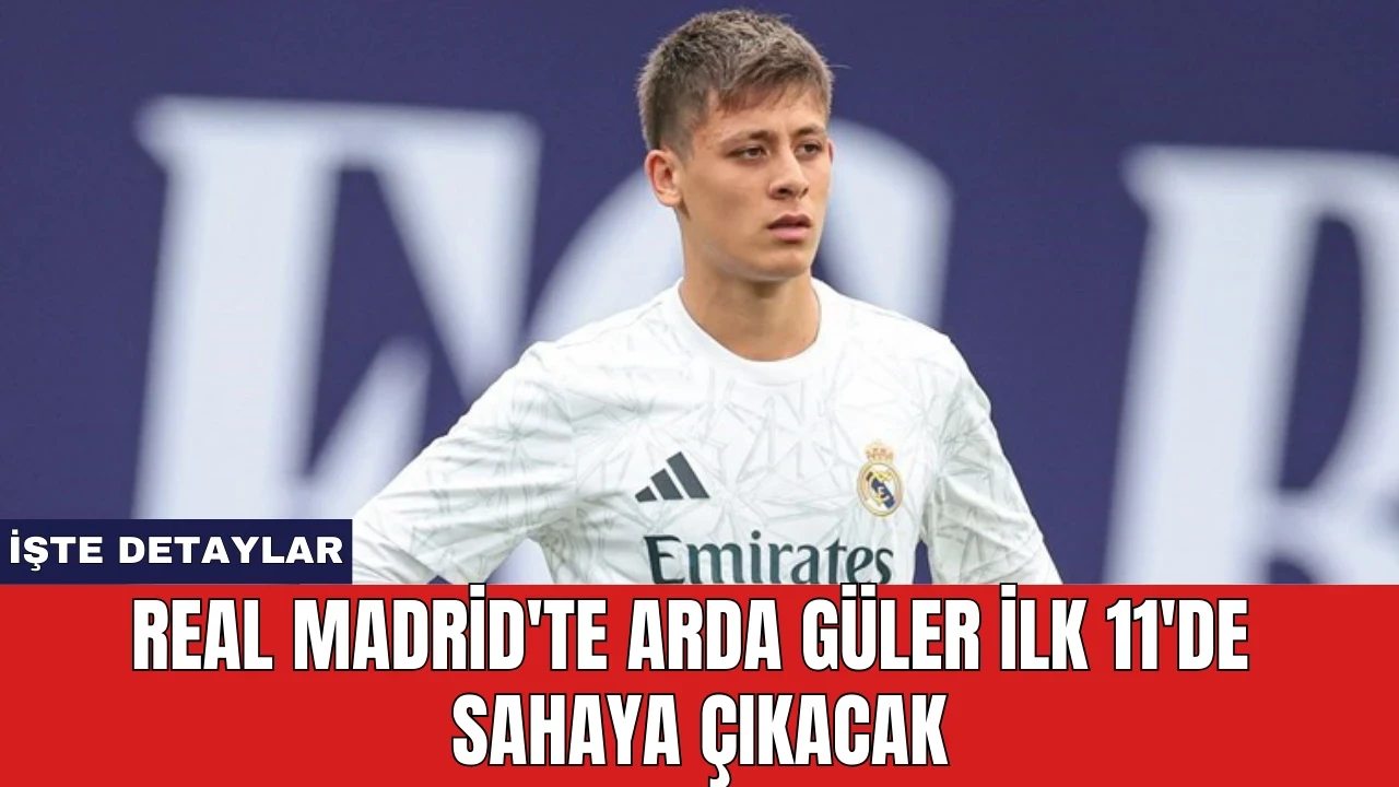 Real Madrid'te Arda Güler ilk 11'de sahaya çıkacak